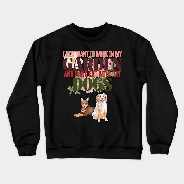 I Just Want To Work In My Garden And Hang Out with My Dogs Crewneck Sweatshirt by Quintyne95